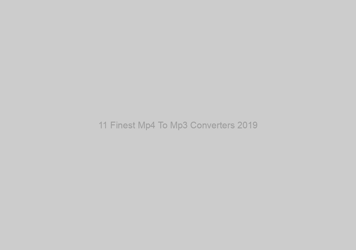 11 Finest Mp4 To Mp3 Converters 2019